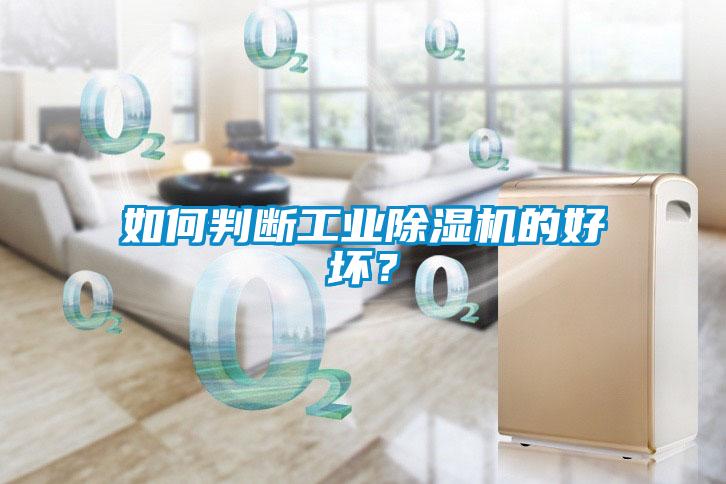 如何判斷工業(yè)除濕機的好壞？