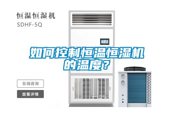 如何控制恒溫恒濕機(jī)的溫度？