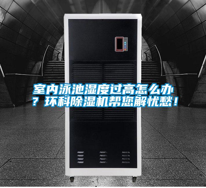 室內泳池濕度過高怎么辦？環科除濕機幫您解憂愁！