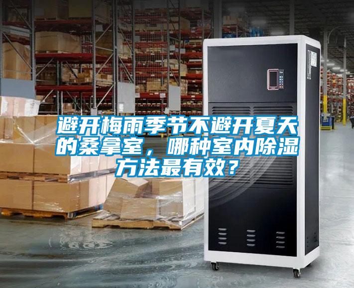 避開梅雨季節(jié)不避開夏天的桑拿室，哪種室內(nèi)除濕方法最有效？