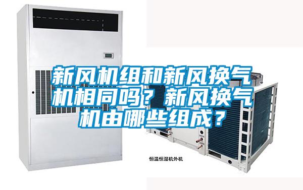 新風機組和新風換氣機相同嗎？新風換氣機由哪些組成？