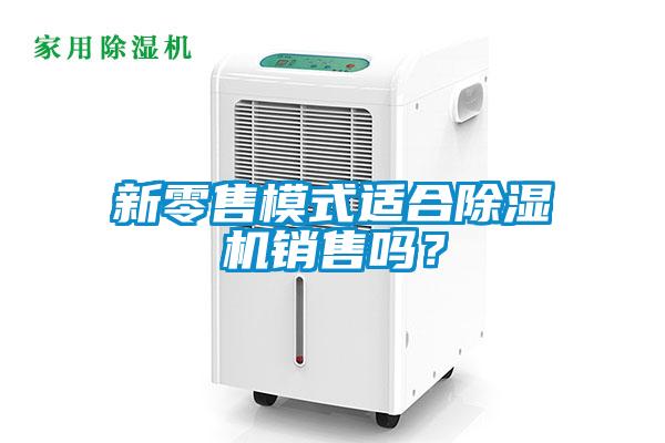 新零售模式適合除濕機銷售嗎？