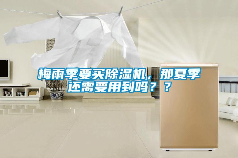 梅雨季要買(mǎi)除濕機(jī)，那夏季還需要用到嗎？？