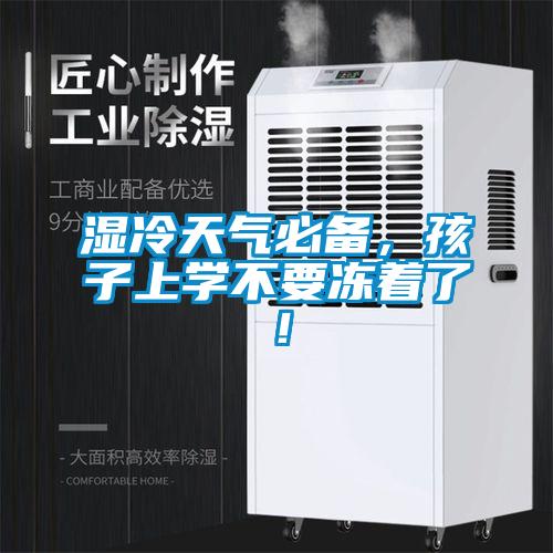 濕冷天氣必備，孩子上學不要凍著了！