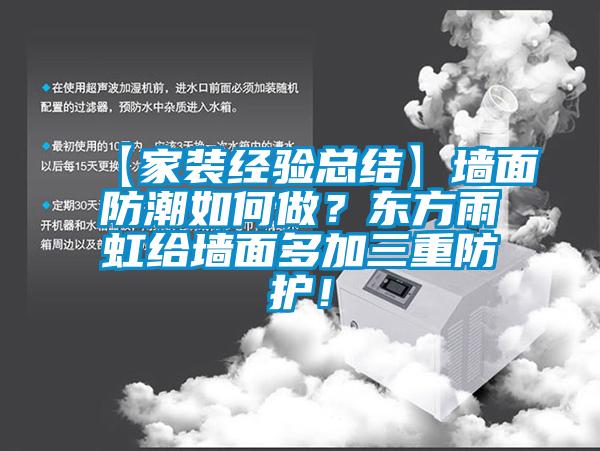 【家裝經驗總結】墻面防潮如何做？東方雨虹給墻面多加三重防護！