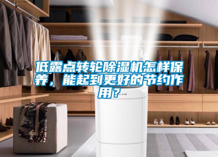 低露點轉(zhuǎn)輪除濕機怎樣保養(yǎng)，能起到更好的節(jié)約作用？