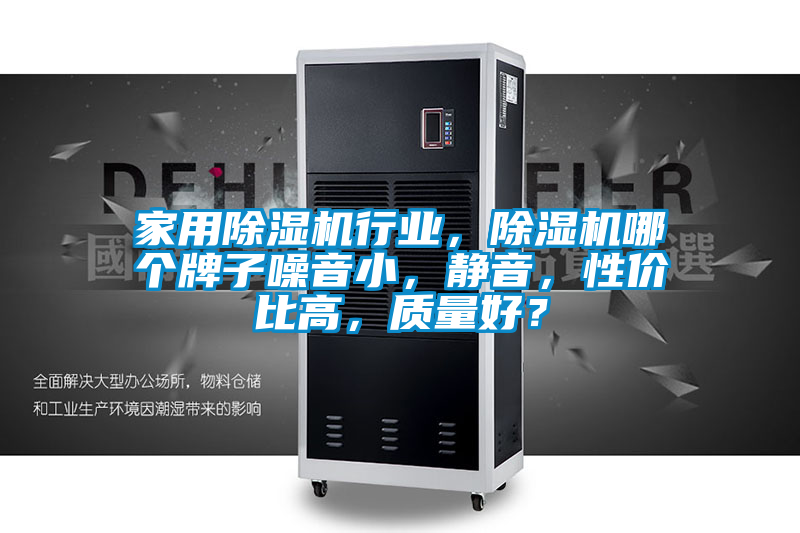 家用除濕機行業，除濕機哪個牌子噪音小，靜音，性價比高，質量好？