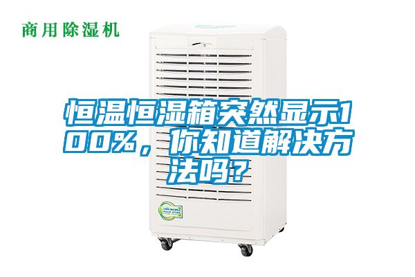 恒溫恒濕箱突然顯示100%，你知道解決方法嗎？