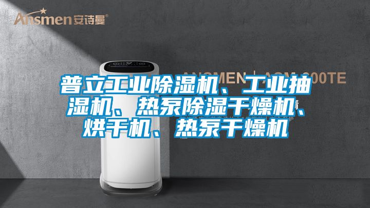 普立工業除濕機、工業抽濕機、熱泵除濕干燥機、烘干機、熱泵干燥機