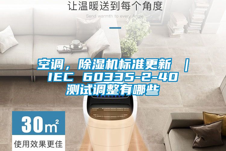 空調(diào)，除濕機(jī)標(biāo)準(zhǔn)更新 ｜ IEC 60335-2-40 測(cè)試調(diào)整有哪些