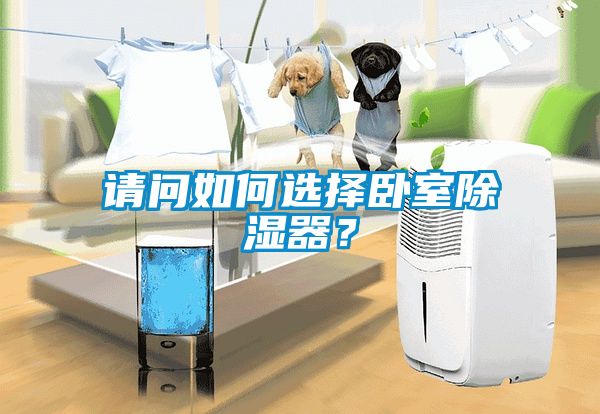 請(qǐng)問(wèn)如何選擇臥室除濕器？