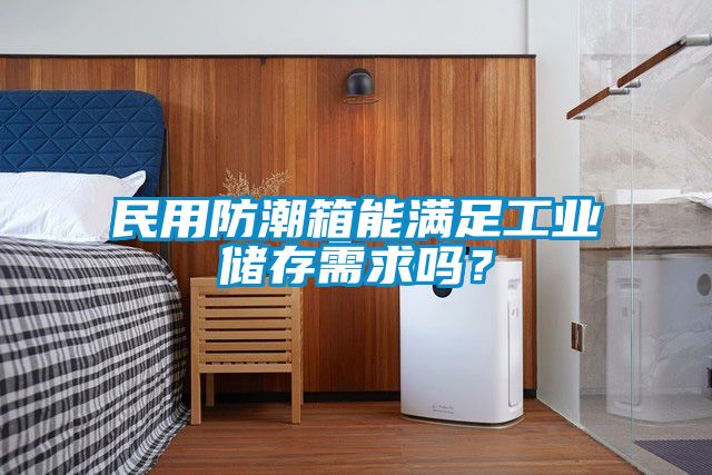 民用防潮箱能滿足工業(yè)儲存需求嗎？