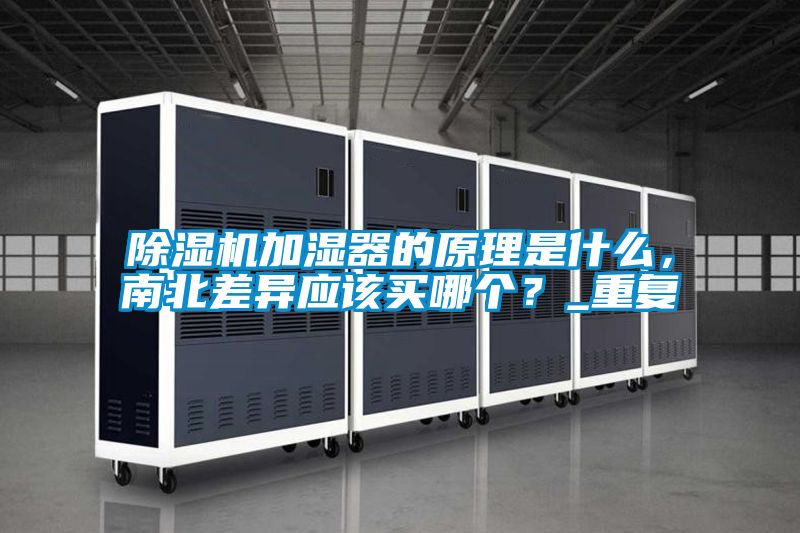 除濕機加濕器的原理是什么，南北差異應該買哪個？_重復